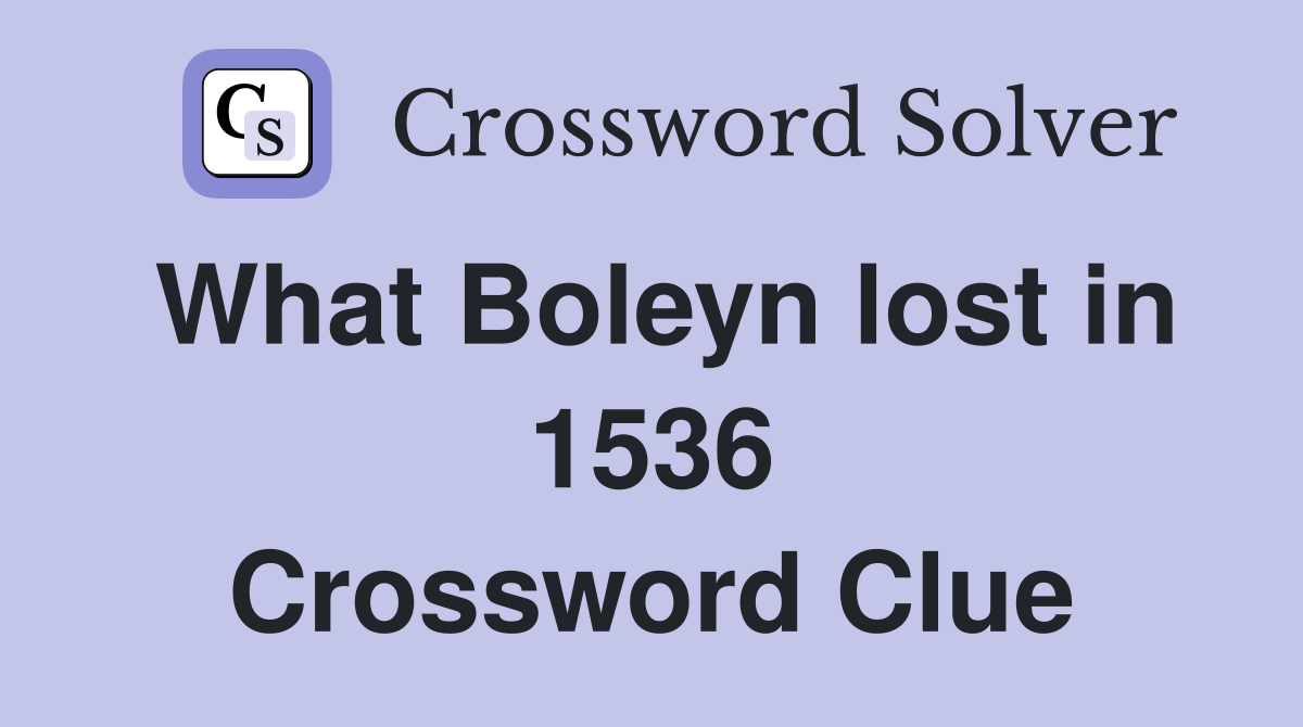 What Boleyn lost in 1536 Crossword Clue
