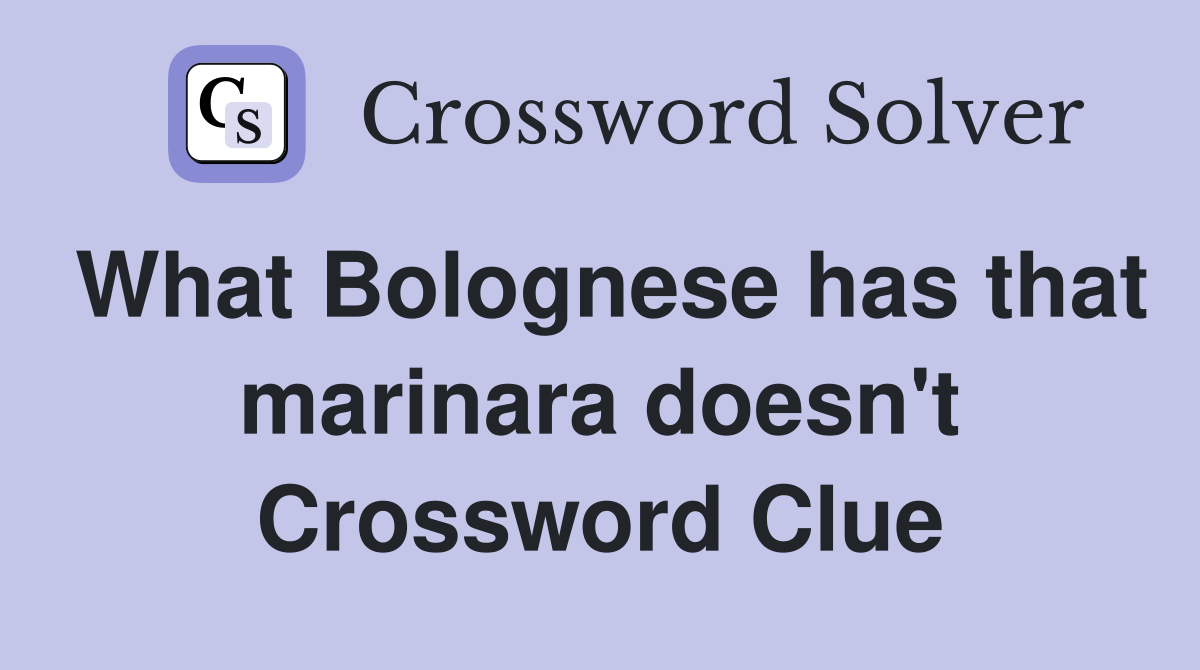 What Bolognese has that marinara doesn't Crossword Clue