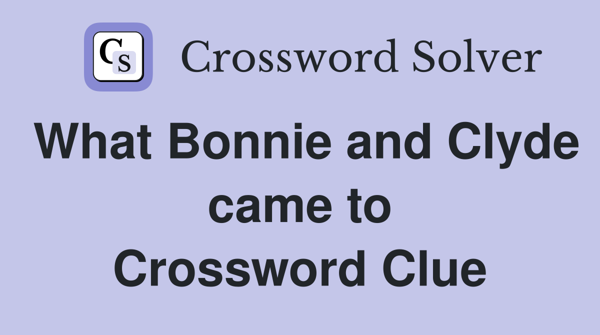 What Bonnie and Clyde came to Crossword Clue