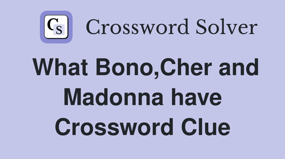What Bono,Cher and Madonna have Crossword Clue