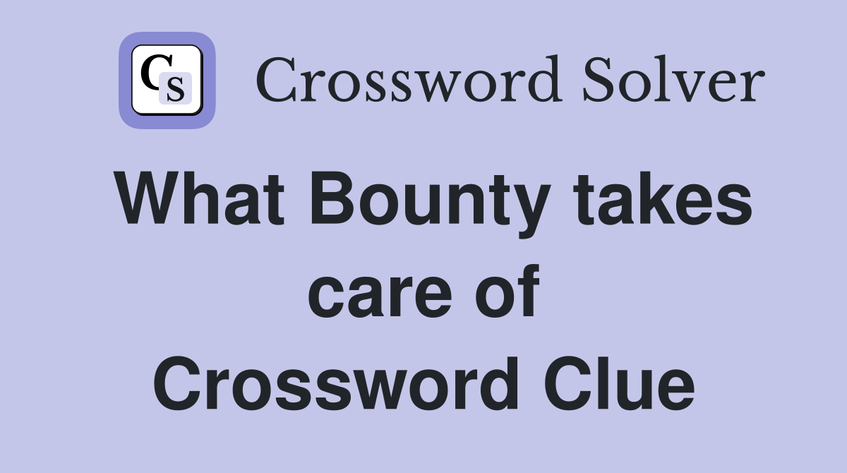 What Bounty takes care of Crossword Clue