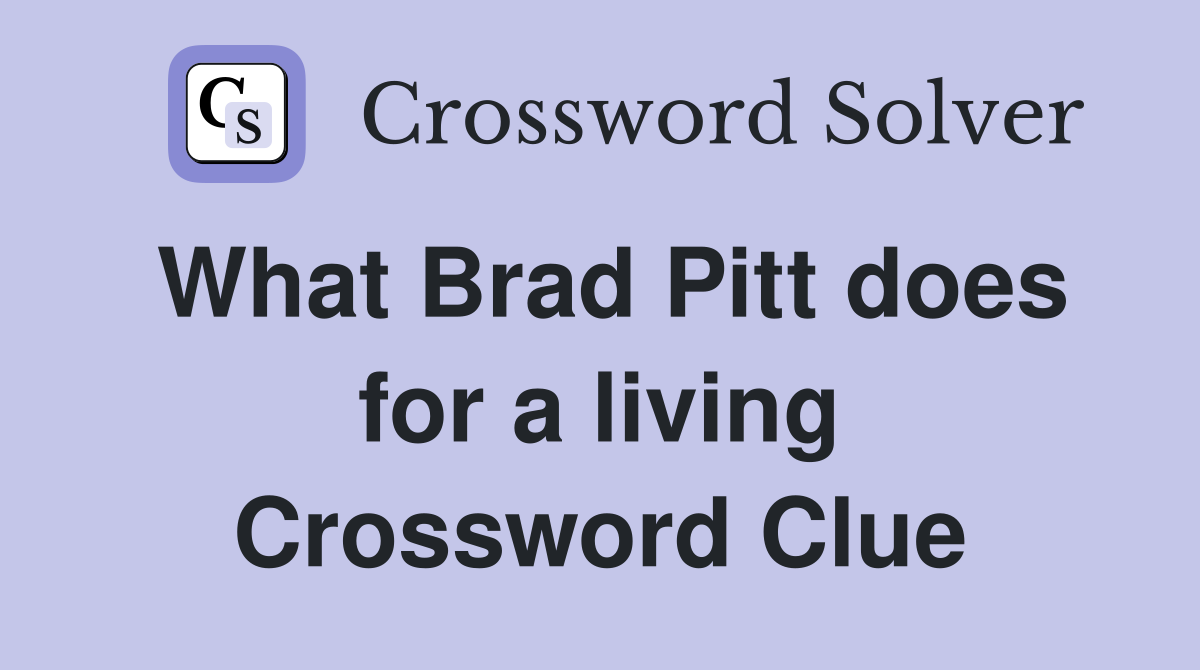 What Brad Pitt does for a living Crossword Clue