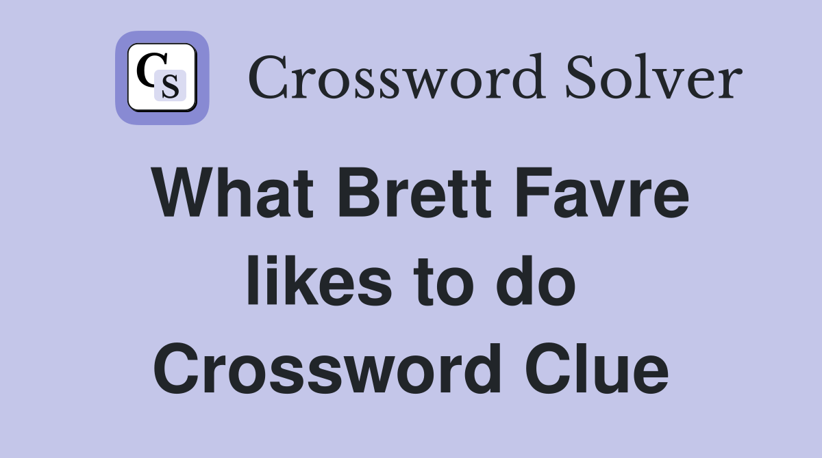 What Brett Favre likes to do Crossword Clue