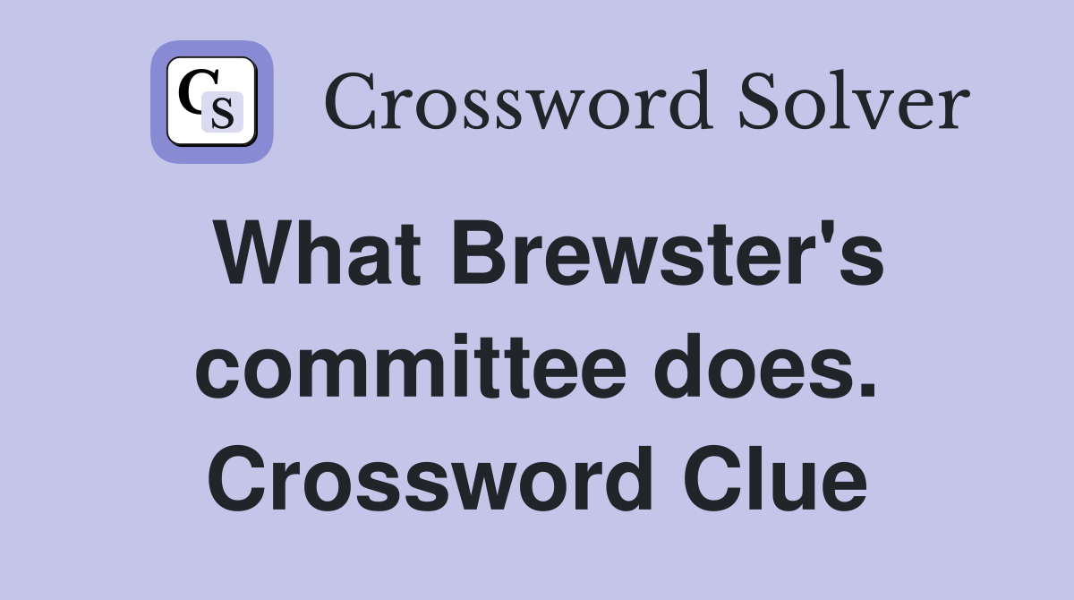 What Brewster's committee does. Crossword Clue