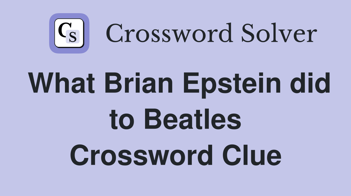 What Brian Epstein did to Beatles Crossword Clue
