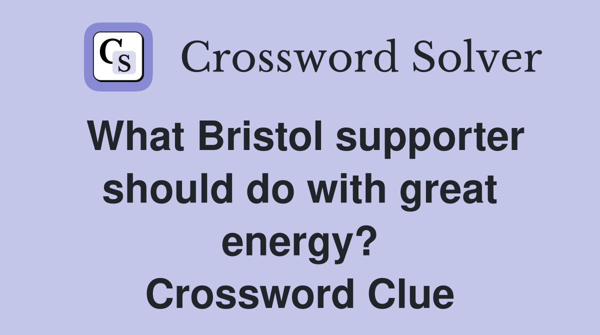 What Bristol supporter should do with great energy? Crossword Clue