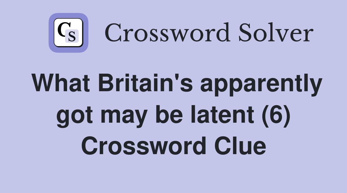 What Britain's apparently got may be latent (6) Crossword Clue