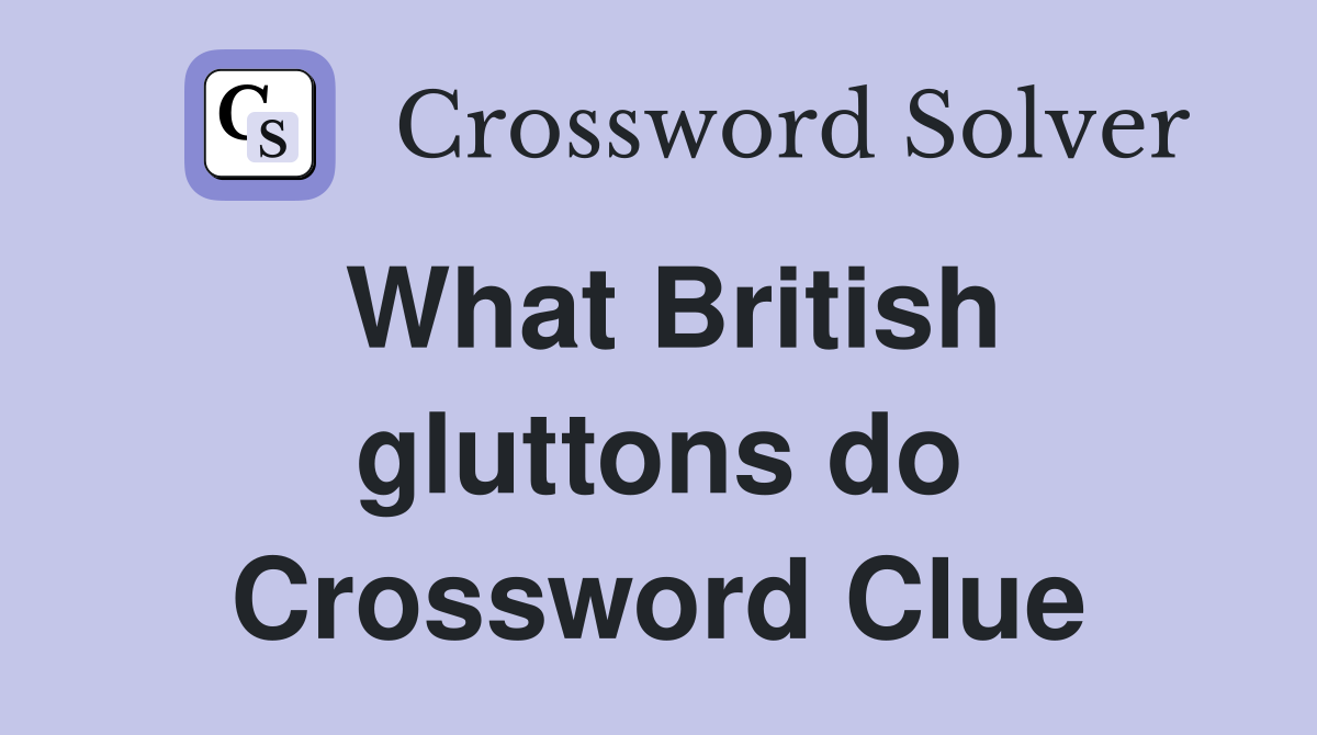 What British gluttons do Crossword Clue