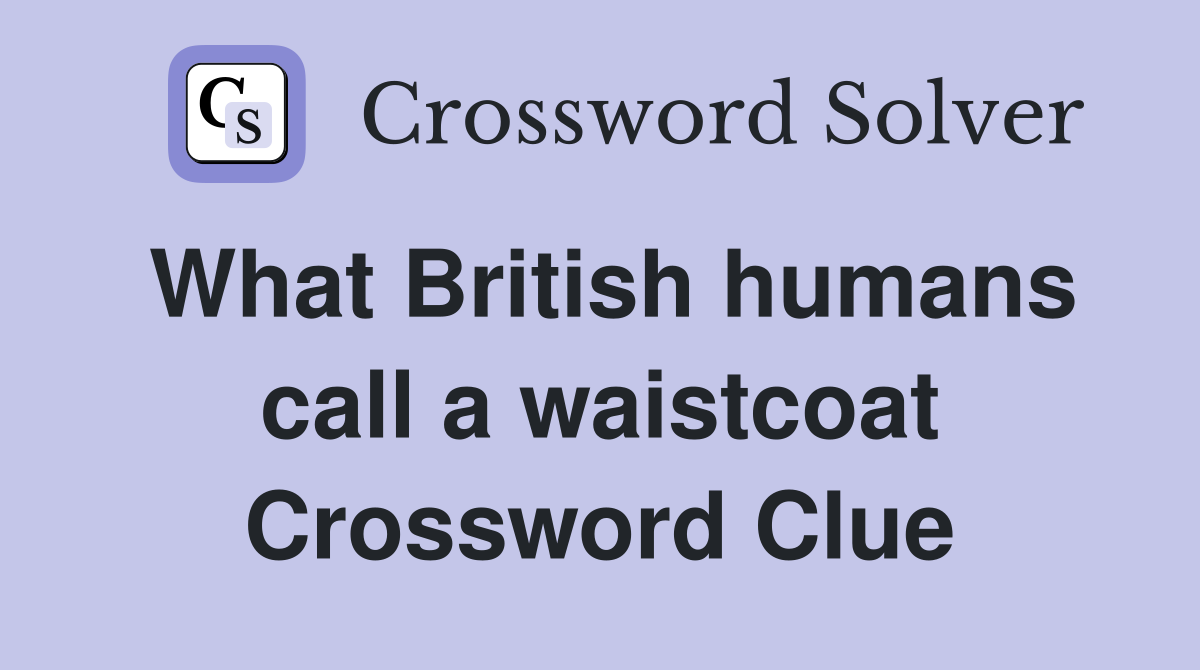 What British humans call a waistcoat Crossword Clue