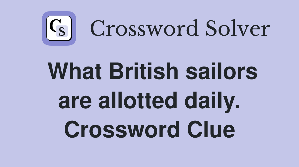 What British sailors are allotted daily. Crossword Clue