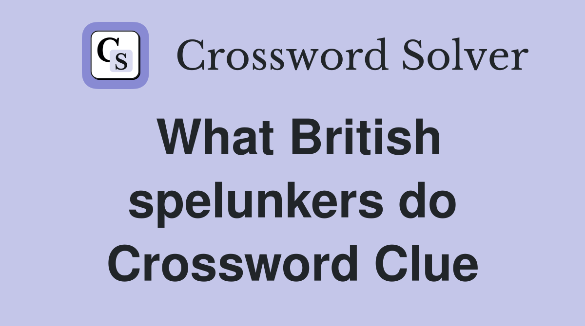 What British spelunkers do Crossword Clue