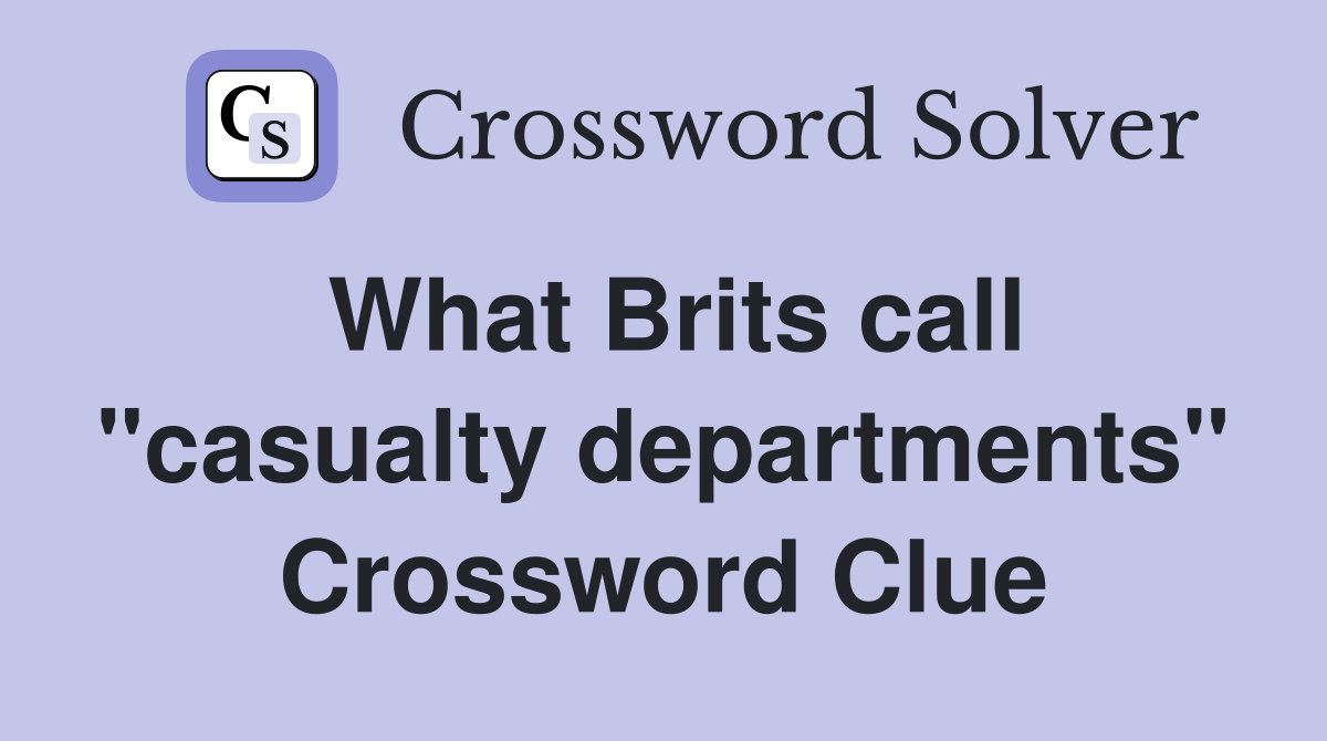 What Brits call "casualty departments" Crossword Clue