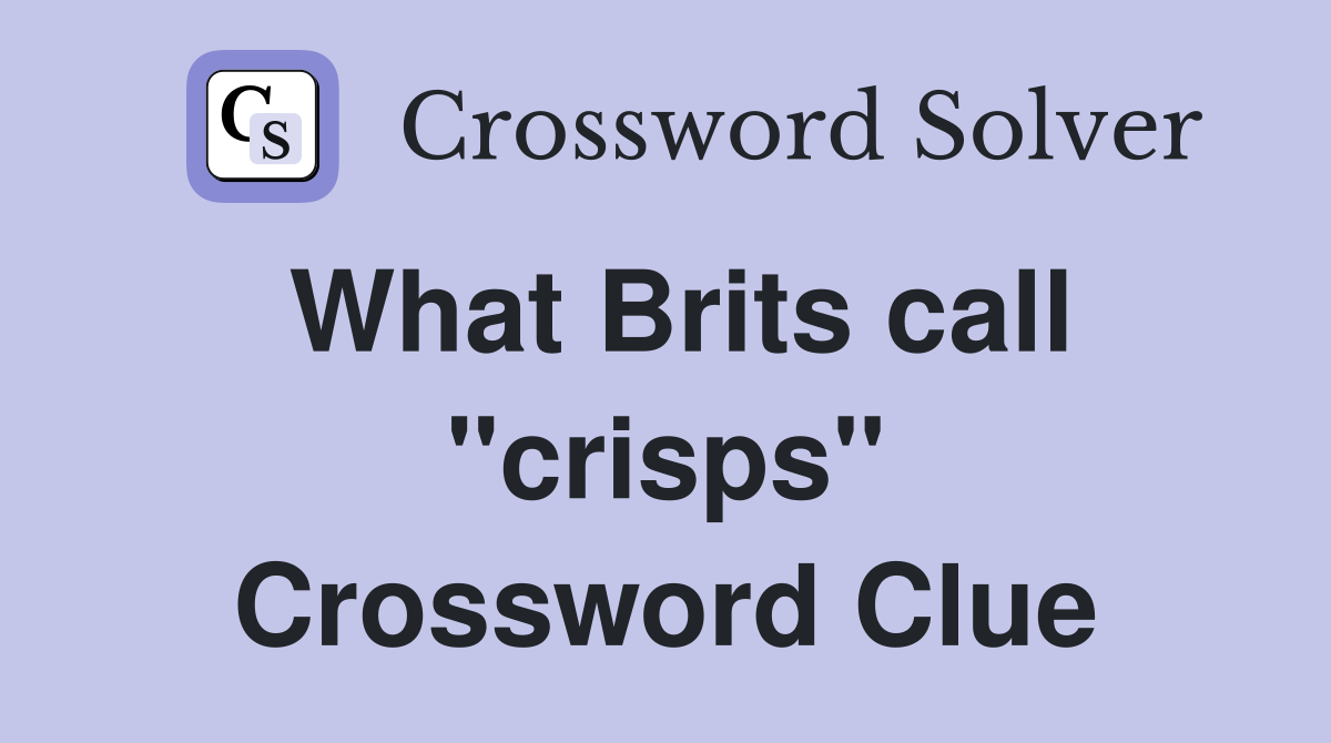 What Brits call "crisps" Crossword Clue