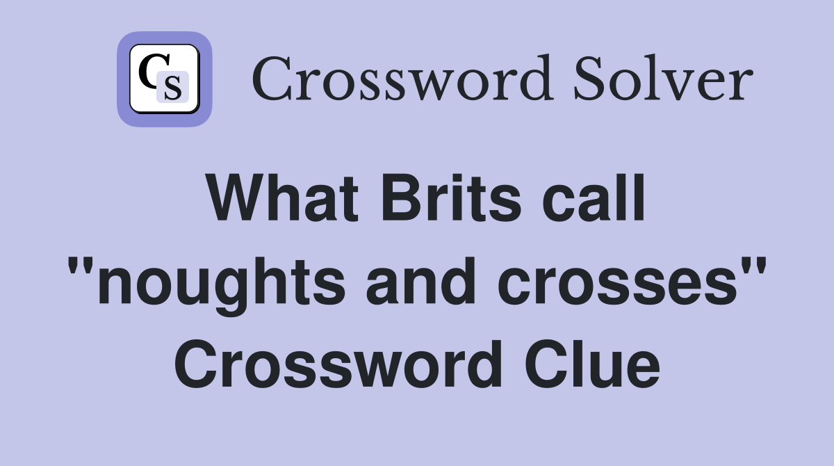 What Brits call "noughts and crosses" Crossword Clue