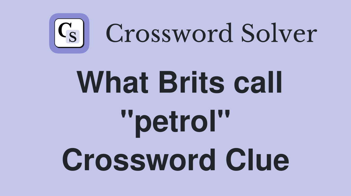 What Brits call "petrol" Crossword Clue