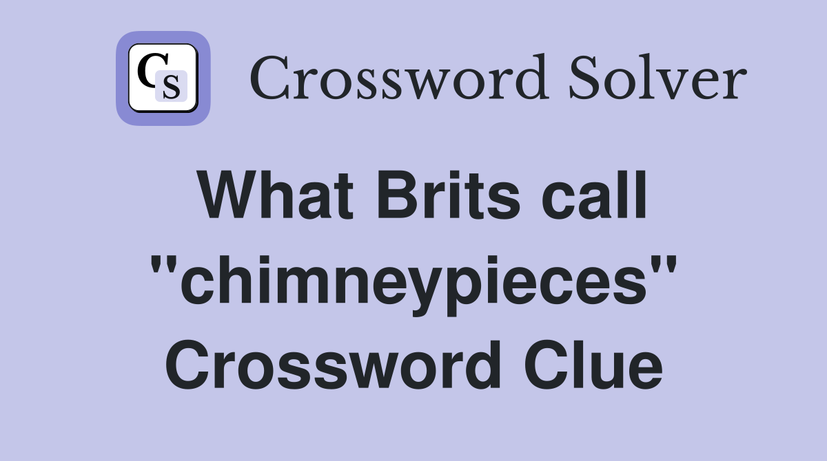 What Brits call ''chimneypieces'' Crossword Clue