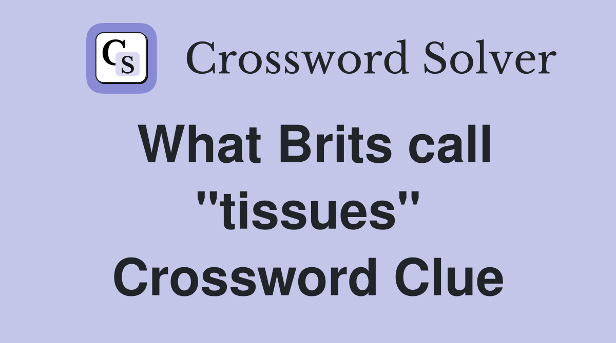 What Brits call ''tissues'' Crossword Clue