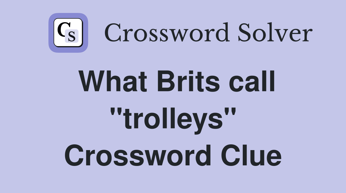 What Brits call ''trolleys'' Crossword Clue