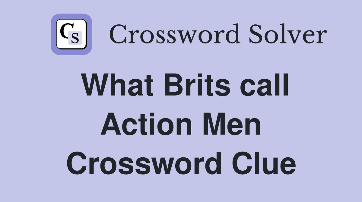What Brits call Action Men Crossword Clue