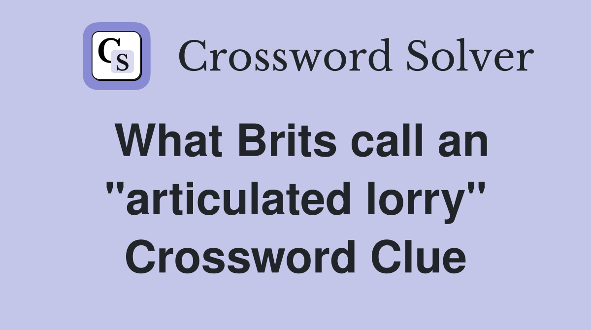 What Brits call an "articulated lorry" Crossword Clue