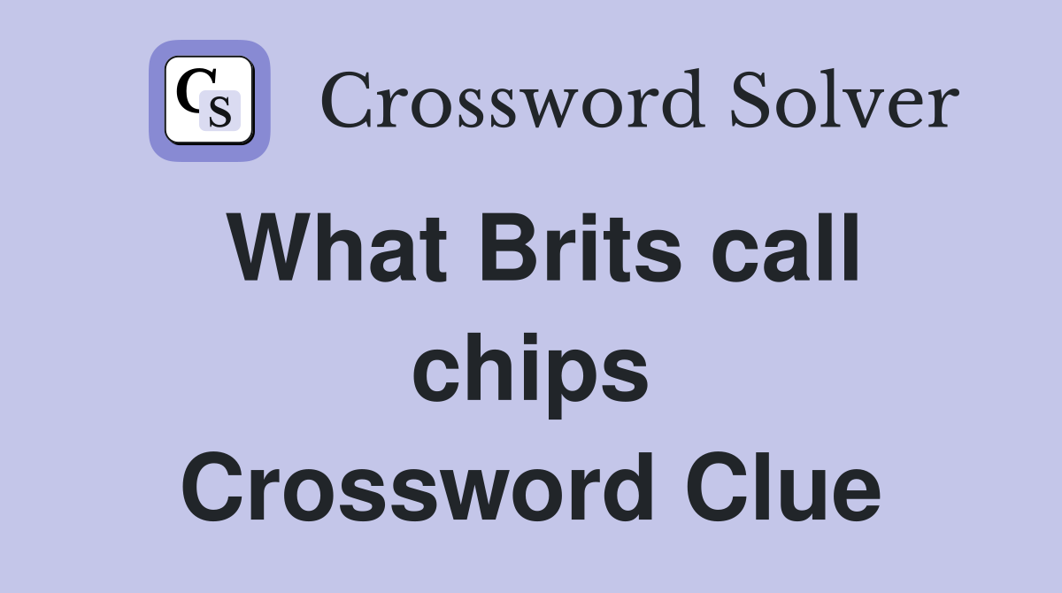 What Brits call chips Crossword Clue
