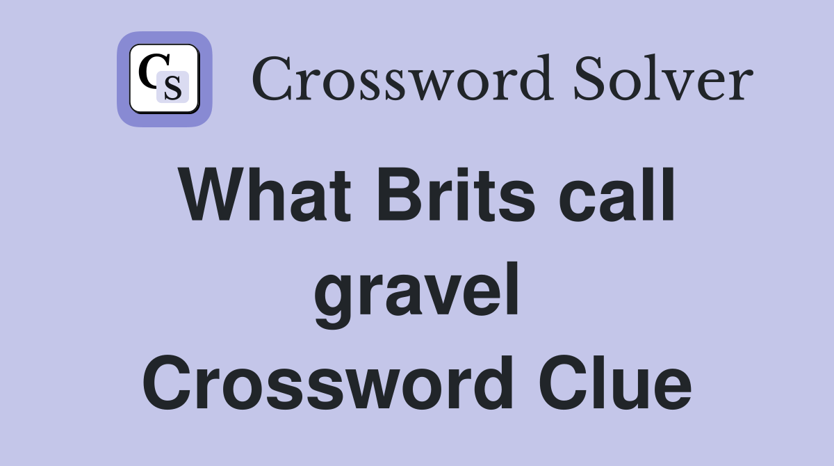 What Brits call gravel Crossword Clue