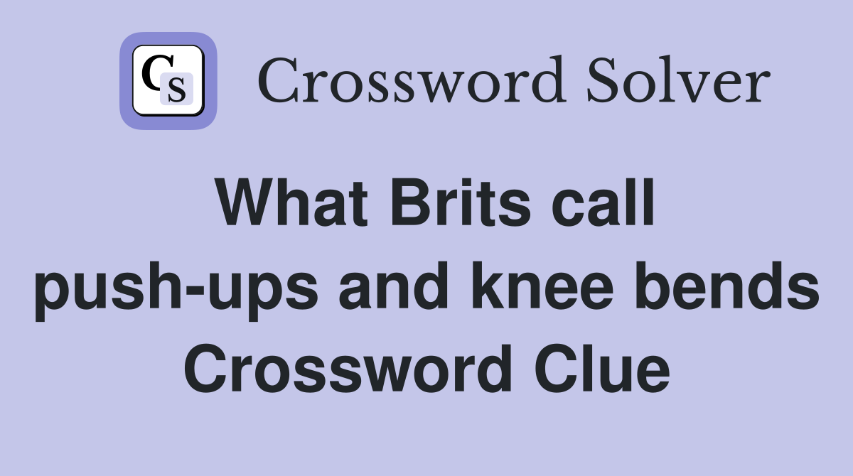 What Brits call push-ups and knee bends Crossword Clue