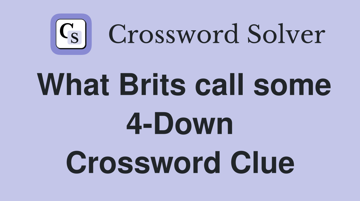 What Brits call some 4-Down Crossword Clue