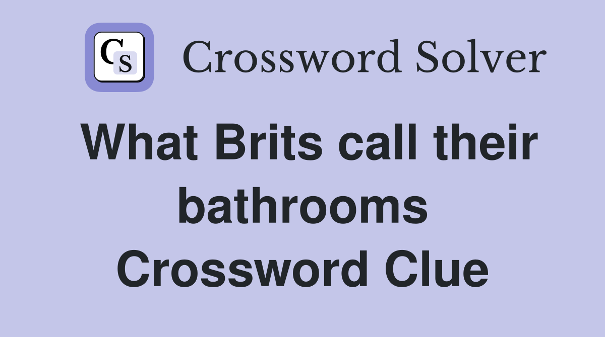 What Brits call their bathrooms Crossword Clue