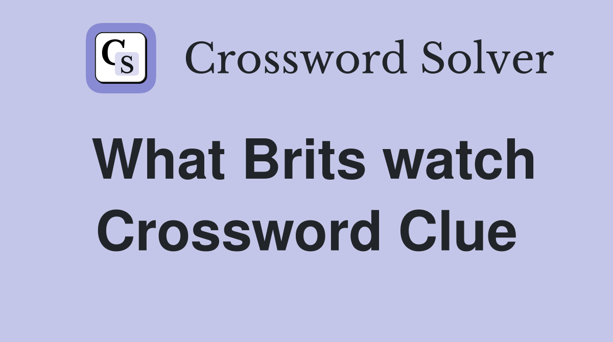 What Brits watch Crossword Clue