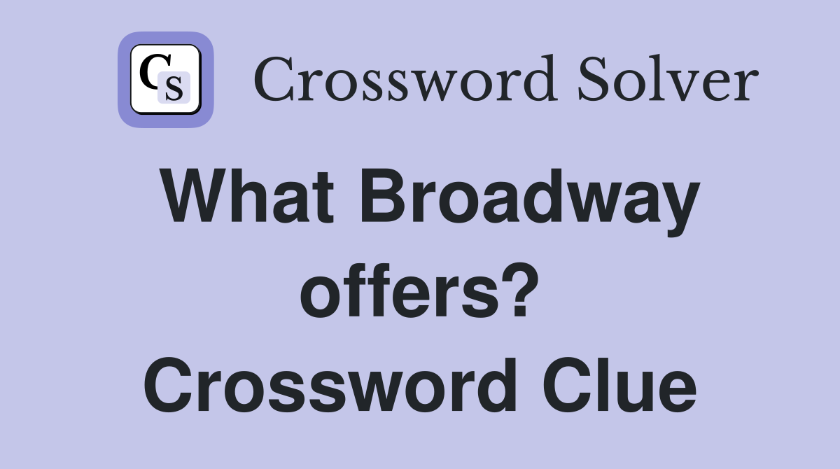 What Broadway offers? Crossword Clue