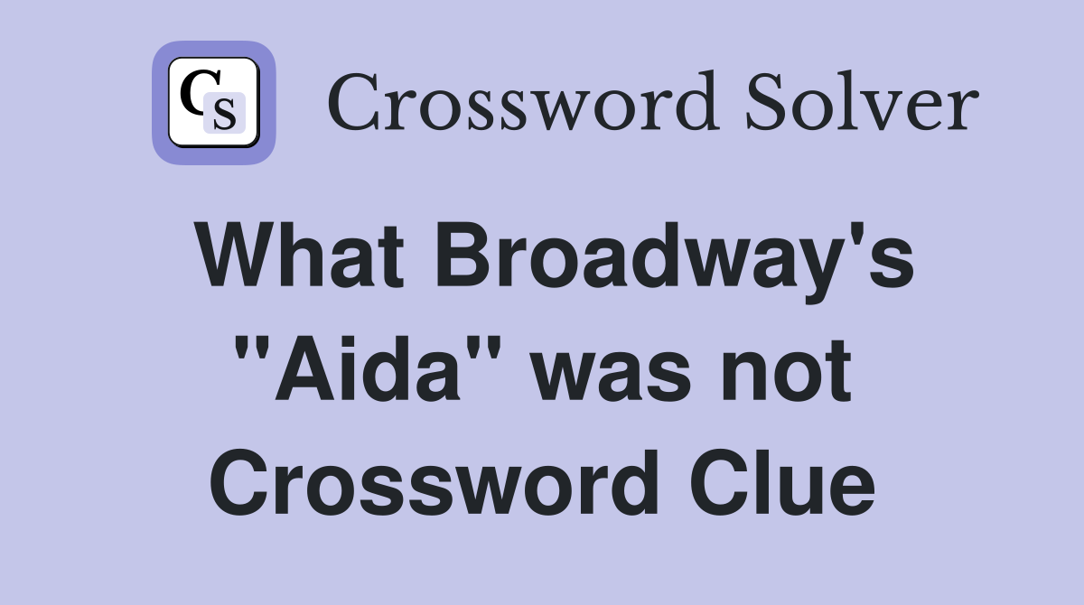 What Broadway's "Aida" was not Crossword Clue