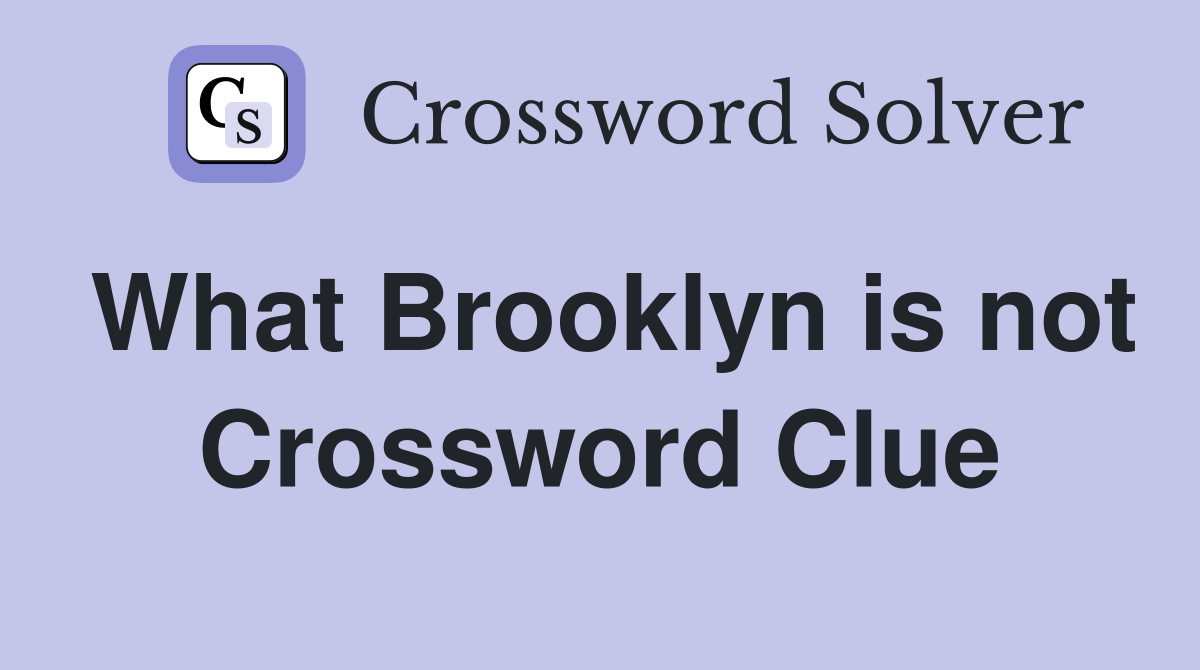 What Brooklyn is not Crossword Clue