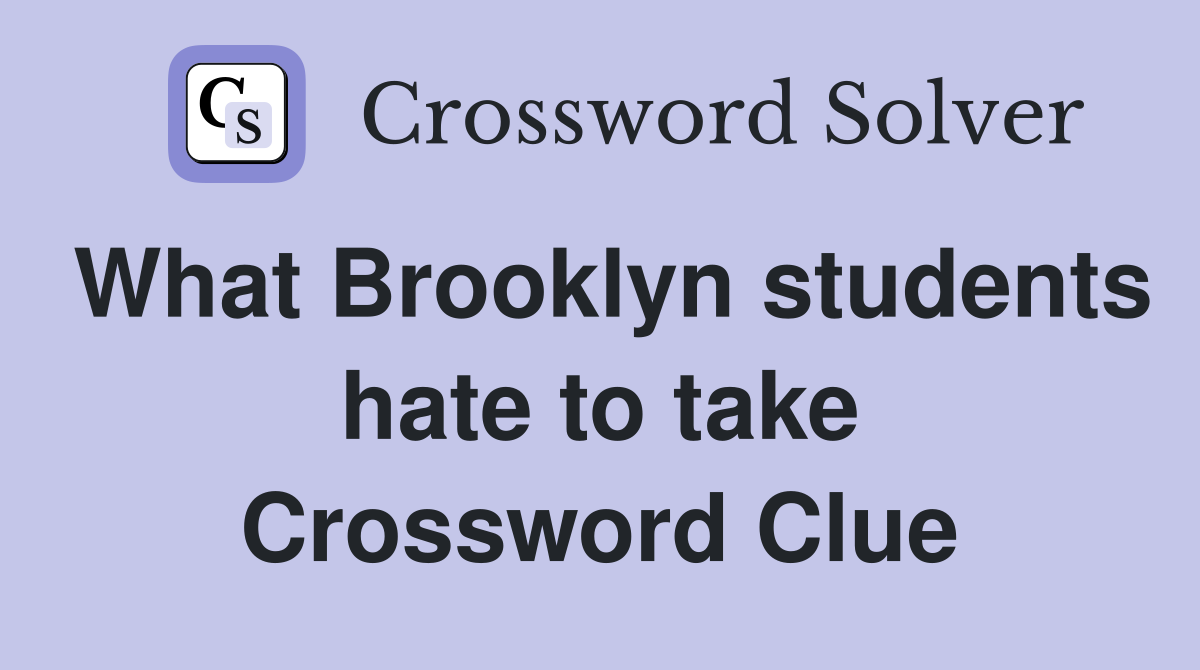 What Brooklyn students hate to take Crossword Clue