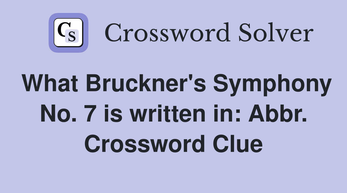 What Bruckner's Symphony No. 7 is written in: Abbr. Crossword Clue
