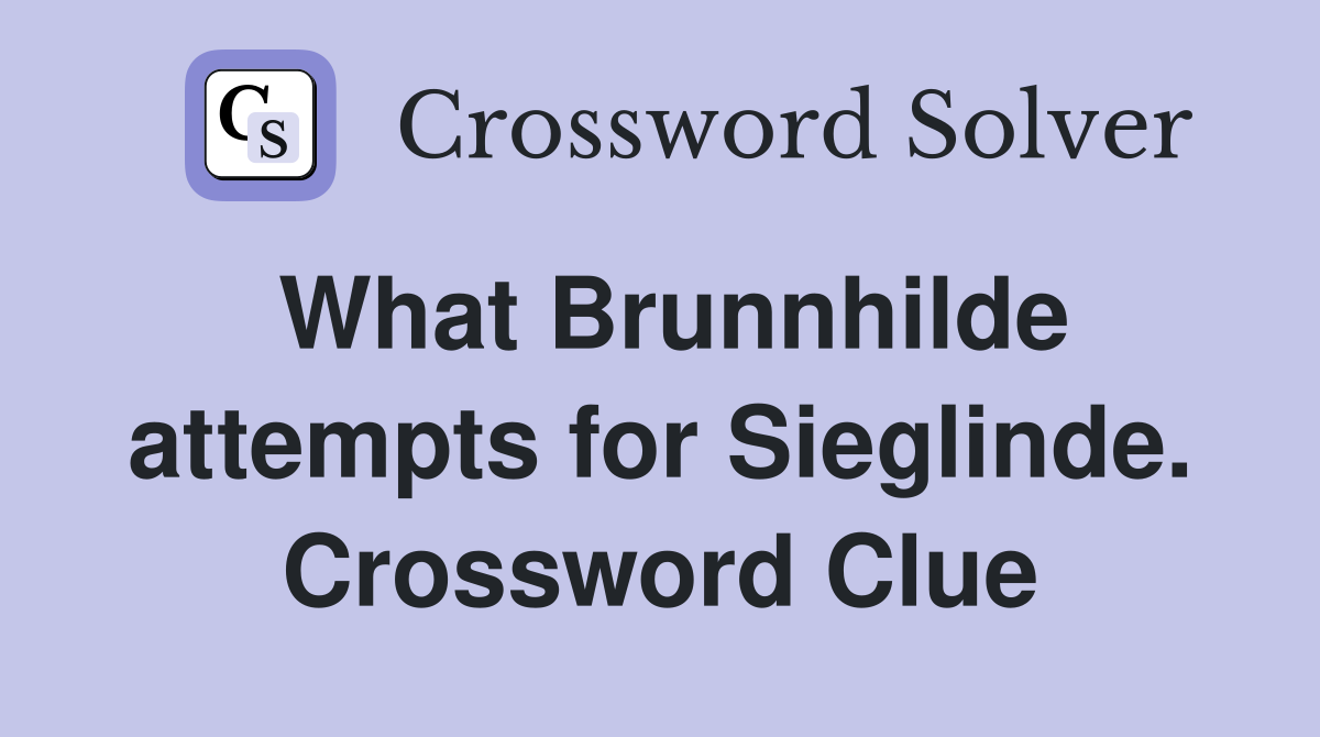 What Brunnhilde attempts for Sieglinde. Crossword Clue