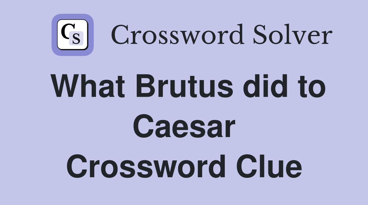 What Brutus did to Caesar Crossword Clue