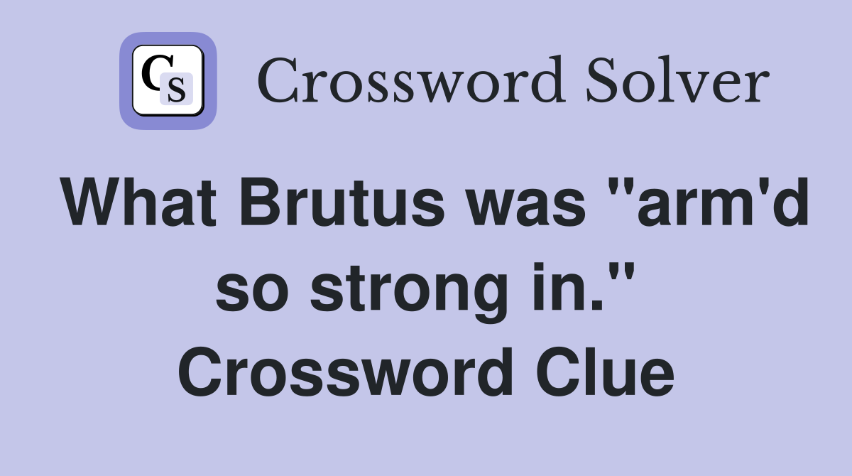 What Brutus was "arm'd so strong in." Crossword Clue