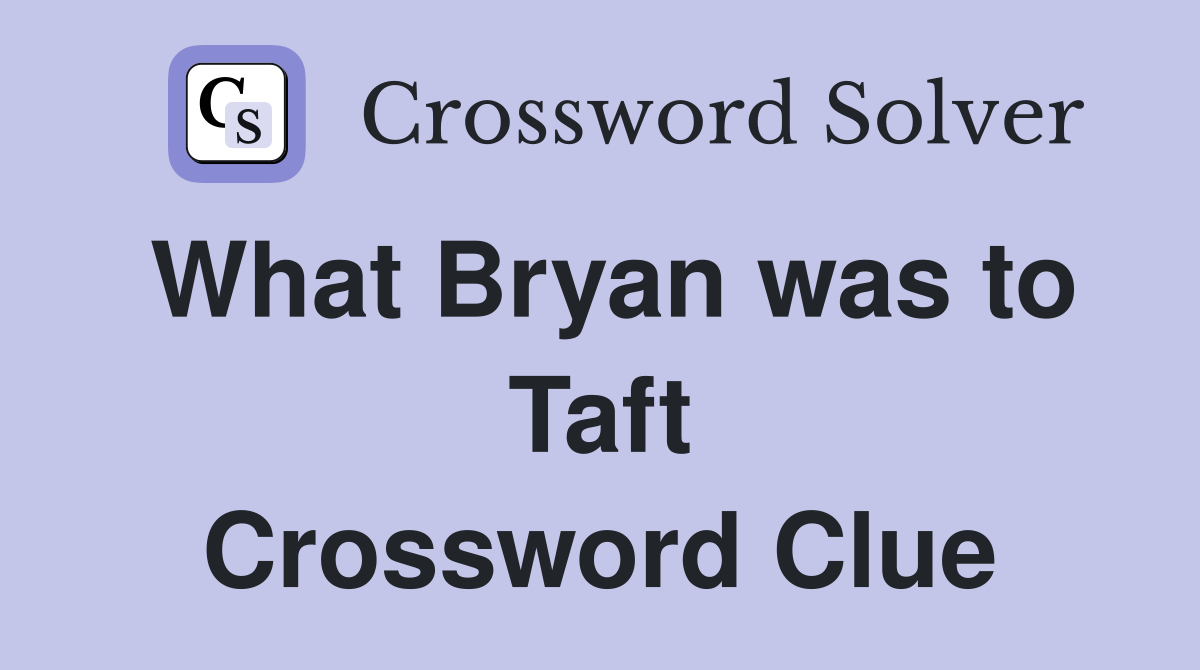 What Bryan was to Taft Crossword Clue