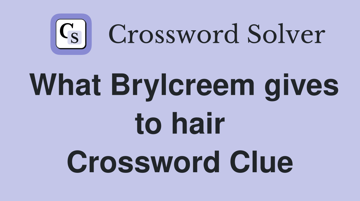 What Brylcreem gives to hair Crossword Clue