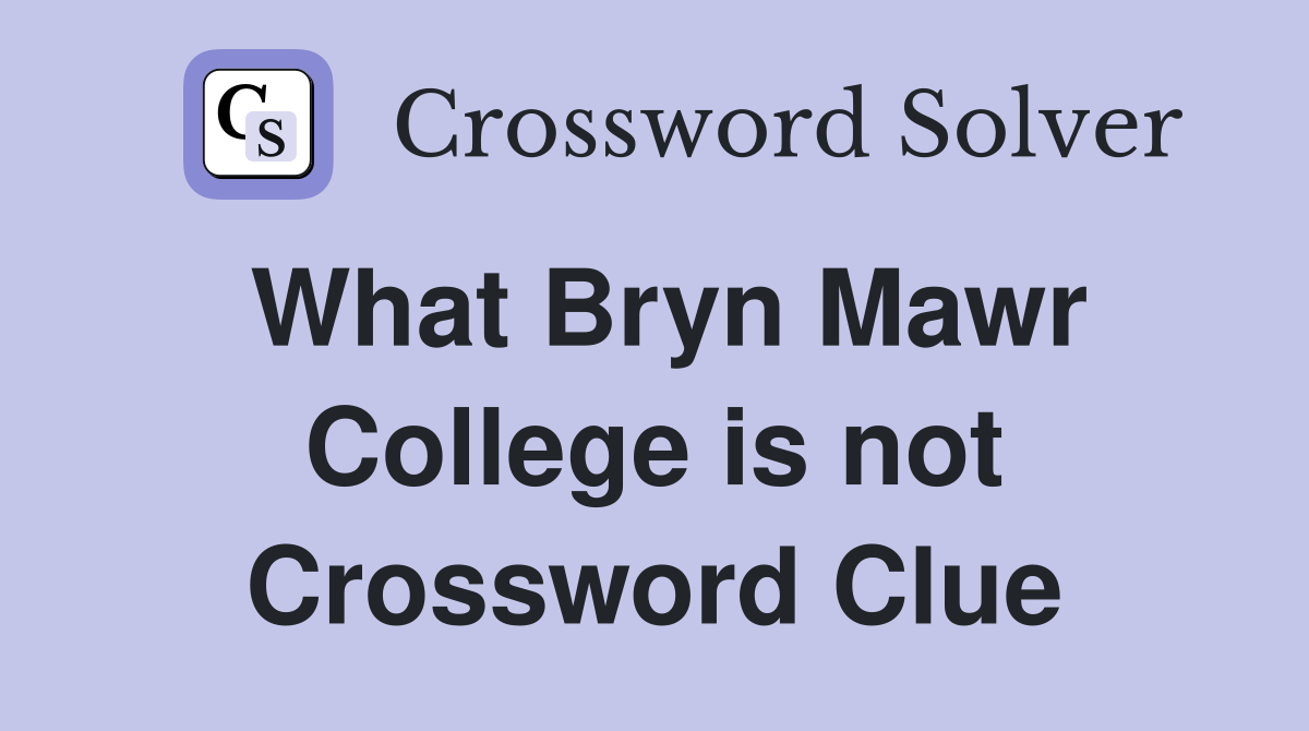 What Bryn Mawr College is not Crossword Clue