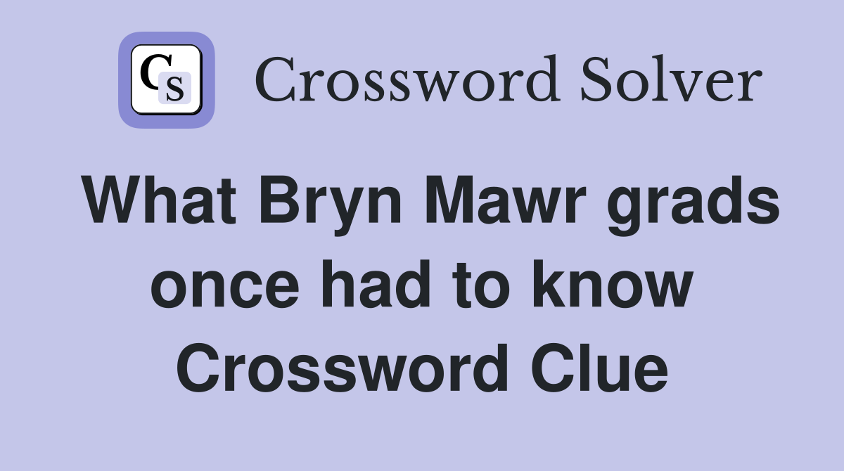 What Bryn Mawr grads once had to know Crossword Clue