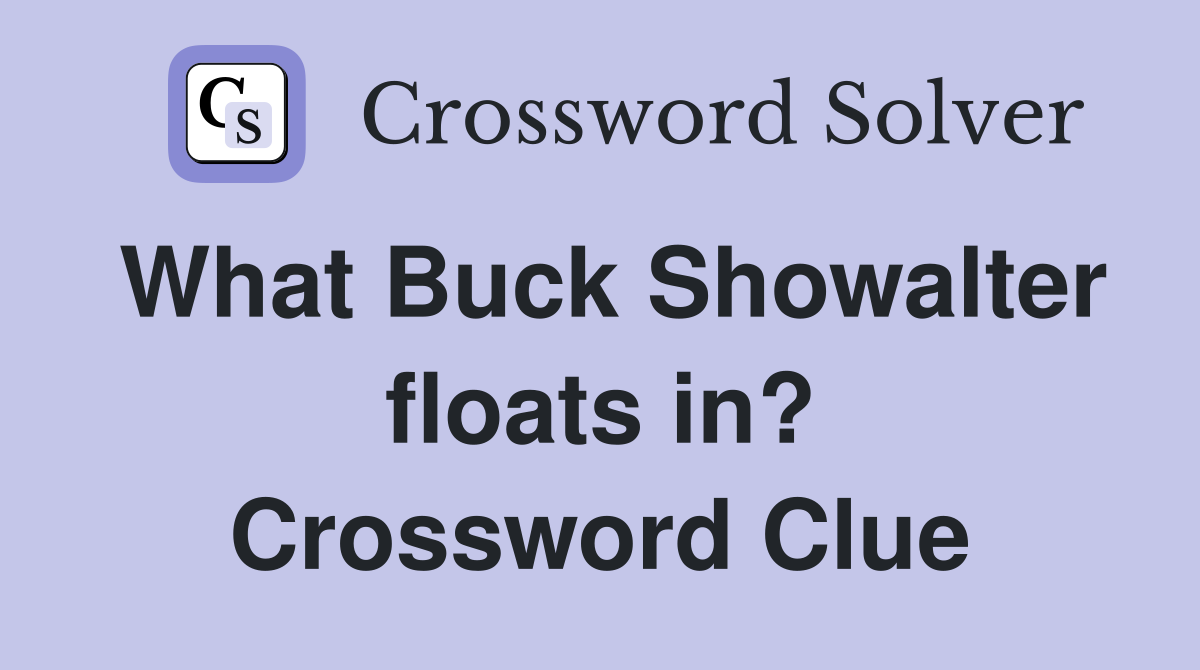 What Buck Showalter floats in? Crossword Clue