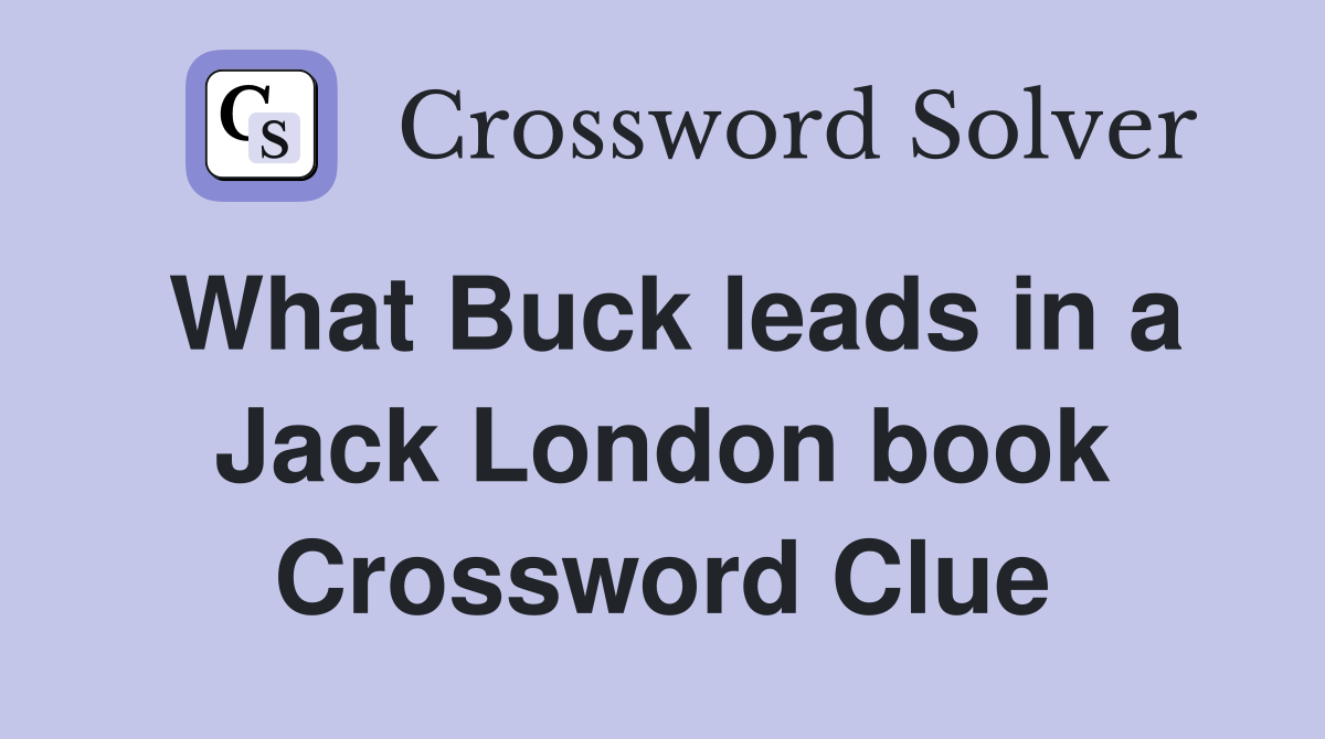 What Buck leads in a Jack London book Crossword Clue