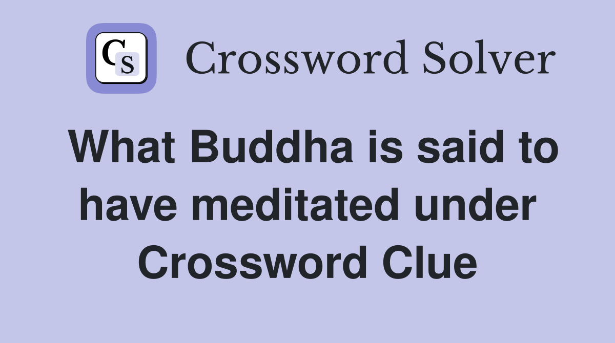 What Buddha is said to have meditated under Crossword Clue