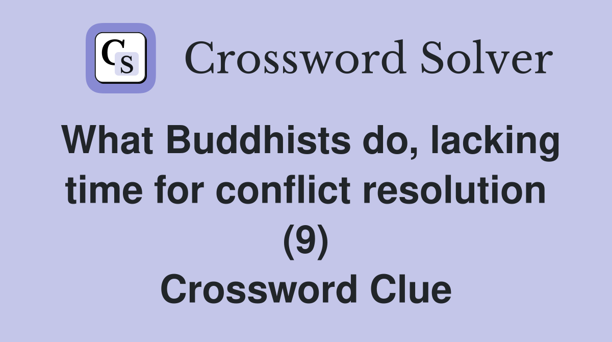 What Buddhists do, lacking time for conflict resolution (9) Crossword Clue