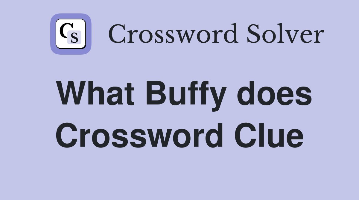 What Buffy does Crossword Clue