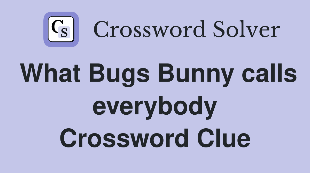 What Bugs Bunny calls everybody Crossword Clue