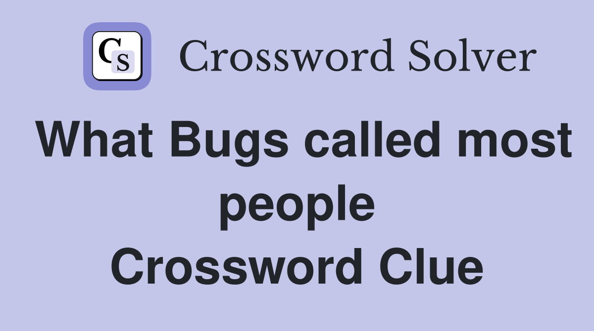 What Bugs called most people Crossword Clue