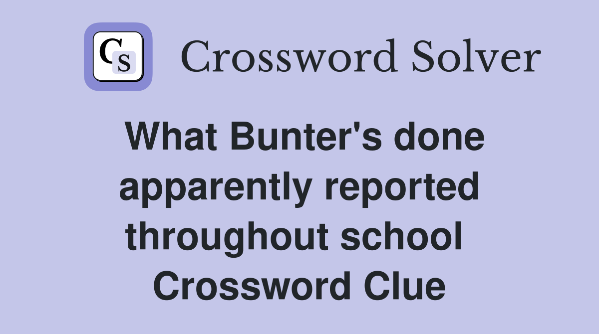 What Bunter's done apparently reported throughout school  Crossword Clue